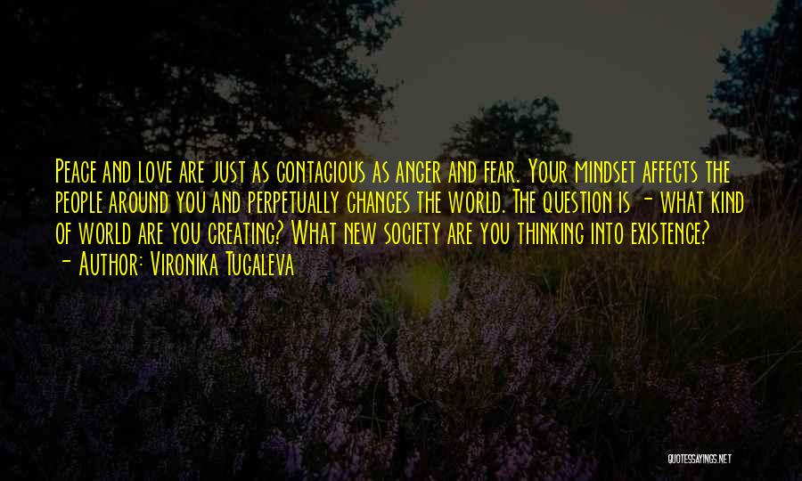 Vironika Tugaleva Quotes: Peace And Love Are Just As Contagious As Anger And Fear. Your Mindset Affects The People Around You And Perpetually