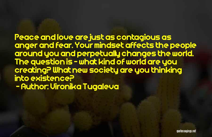 Vironika Tugaleva Quotes: Peace And Love Are Just As Contagious As Anger And Fear. Your Mindset Affects The People Around You And Perpetually