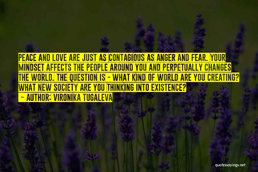 Vironika Tugaleva Quotes: Peace And Love Are Just As Contagious As Anger And Fear. Your Mindset Affects The People Around You And Perpetually