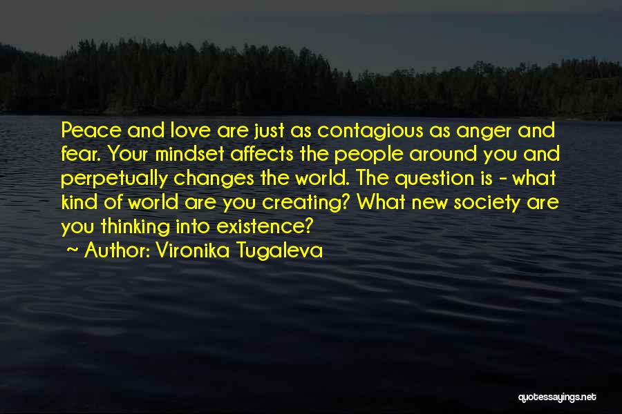 Vironika Tugaleva Quotes: Peace And Love Are Just As Contagious As Anger And Fear. Your Mindset Affects The People Around You And Perpetually