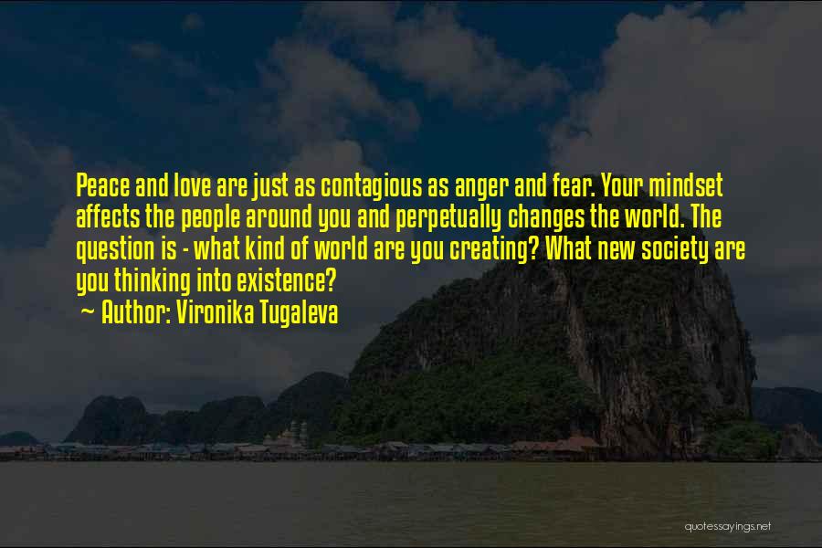 Vironika Tugaleva Quotes: Peace And Love Are Just As Contagious As Anger And Fear. Your Mindset Affects The People Around You And Perpetually