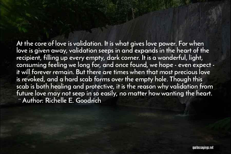 Richelle E. Goodrich Quotes: At The Core Of Love Is Validation. It Is What Gives Love Power. For When Love Is Given Away, Validation