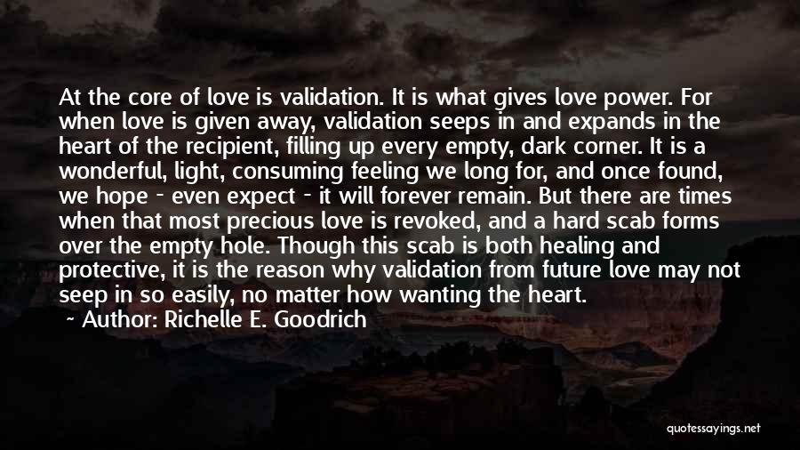 Richelle E. Goodrich Quotes: At The Core Of Love Is Validation. It Is What Gives Love Power. For When Love Is Given Away, Validation