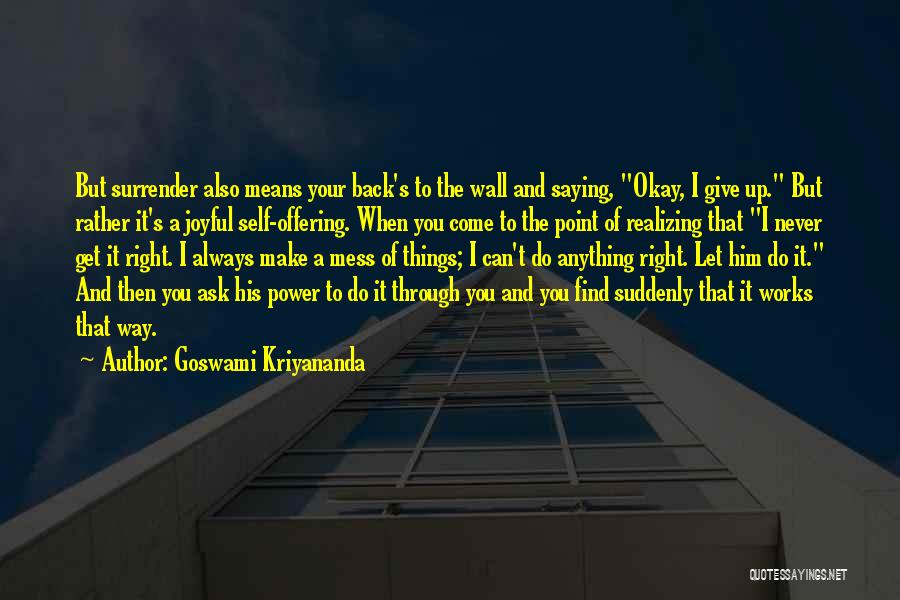 Goswami Kriyananda Quotes: But Surrender Also Means Your Back's To The Wall And Saying, Okay, I Give Up. But Rather It's A Joyful