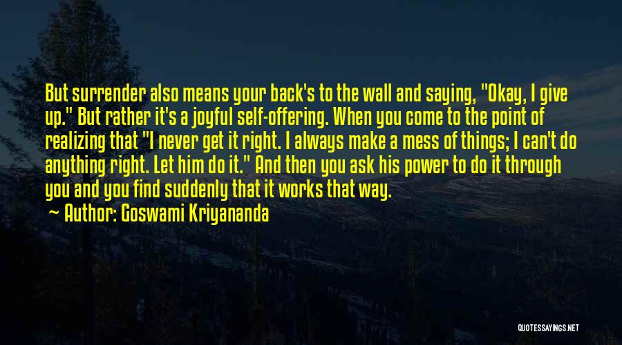 Goswami Kriyananda Quotes: But Surrender Also Means Your Back's To The Wall And Saying, Okay, I Give Up. But Rather It's A Joyful