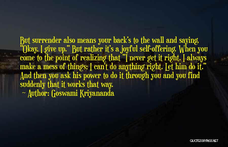 Goswami Kriyananda Quotes: But Surrender Also Means Your Back's To The Wall And Saying, Okay, I Give Up. But Rather It's A Joyful