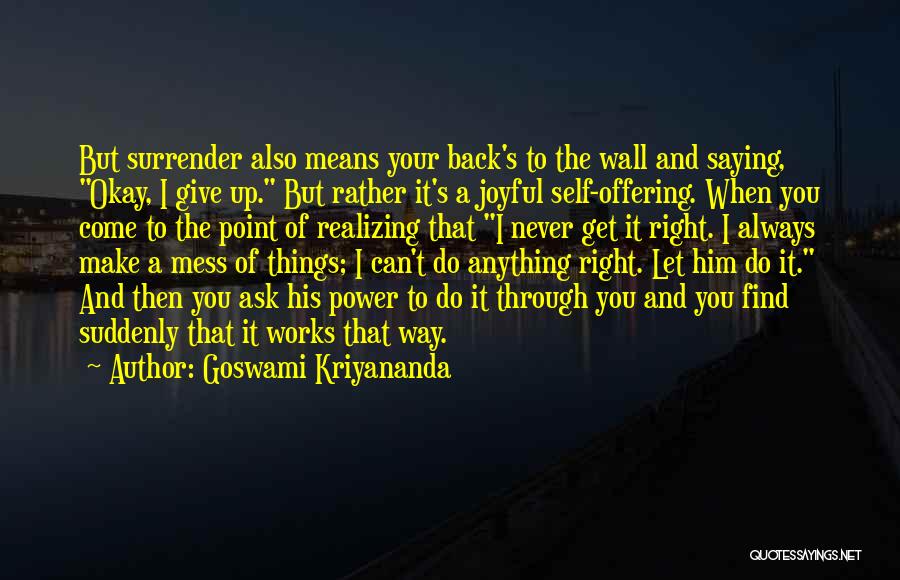 Goswami Kriyananda Quotes: But Surrender Also Means Your Back's To The Wall And Saying, Okay, I Give Up. But Rather It's A Joyful