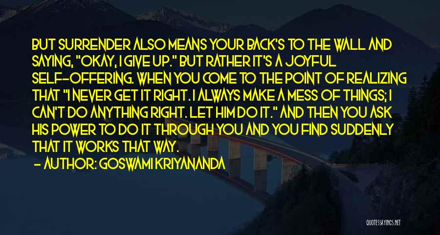 Goswami Kriyananda Quotes: But Surrender Also Means Your Back's To The Wall And Saying, Okay, I Give Up. But Rather It's A Joyful