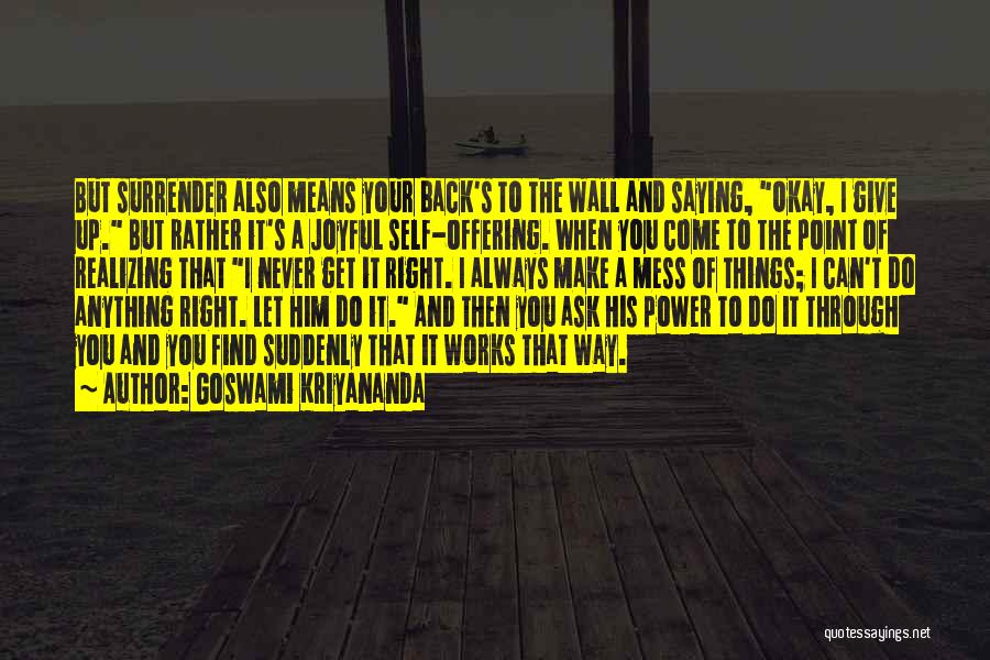 Goswami Kriyananda Quotes: But Surrender Also Means Your Back's To The Wall And Saying, Okay, I Give Up. But Rather It's A Joyful