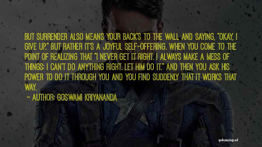 Goswami Kriyananda Quotes: But Surrender Also Means Your Back's To The Wall And Saying, Okay, I Give Up. But Rather It's A Joyful