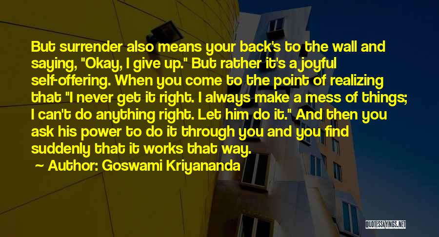 Goswami Kriyananda Quotes: But Surrender Also Means Your Back's To The Wall And Saying, Okay, I Give Up. But Rather It's A Joyful