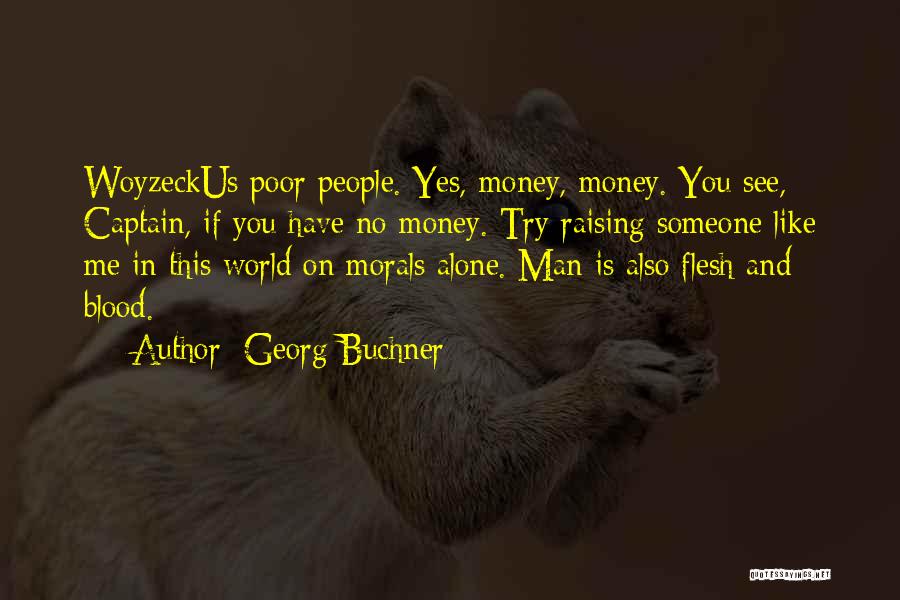 Georg Buchner Quotes: Woyzeckus Poor People. Yes, Money, Money. You See, Captain, If You Have No Money. Try Raising Someone Like Me In