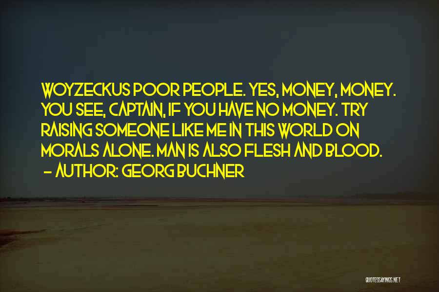 Georg Buchner Quotes: Woyzeckus Poor People. Yes, Money, Money. You See, Captain, If You Have No Money. Try Raising Someone Like Me In