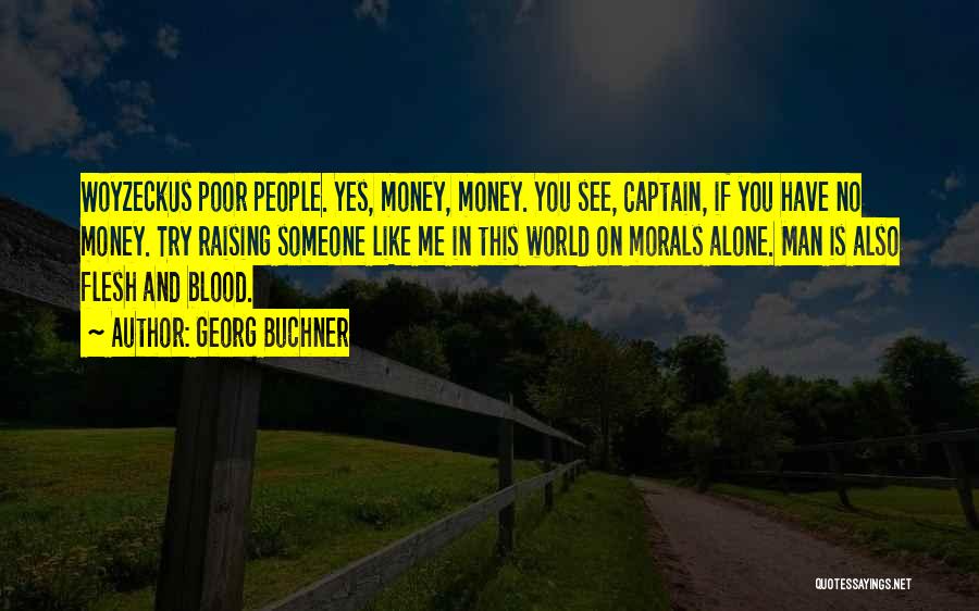 Georg Buchner Quotes: Woyzeckus Poor People. Yes, Money, Money. You See, Captain, If You Have No Money. Try Raising Someone Like Me In