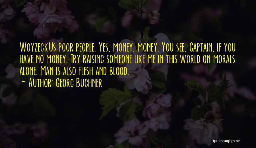 Georg Buchner Quotes: Woyzeckus Poor People. Yes, Money, Money. You See, Captain, If You Have No Money. Try Raising Someone Like Me In