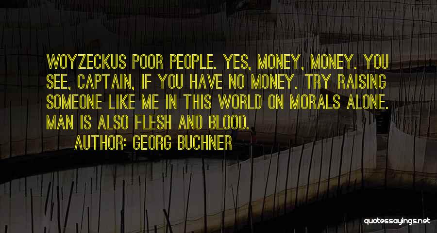 Georg Buchner Quotes: Woyzeckus Poor People. Yes, Money, Money. You See, Captain, If You Have No Money. Try Raising Someone Like Me In