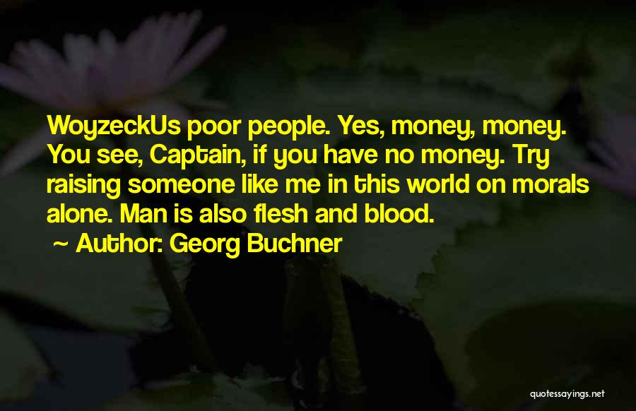 Georg Buchner Quotes: Woyzeckus Poor People. Yes, Money, Money. You See, Captain, If You Have No Money. Try Raising Someone Like Me In
