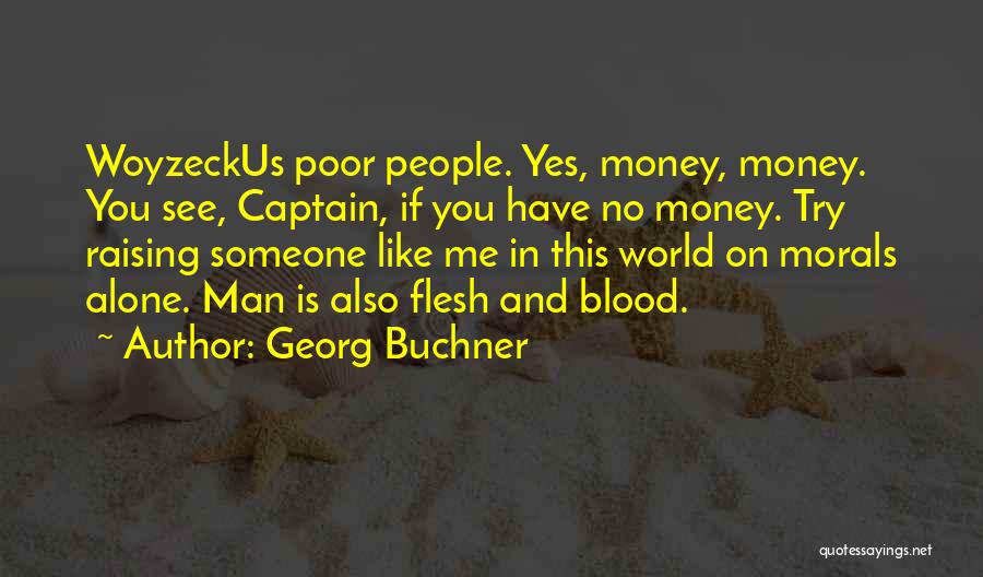 Georg Buchner Quotes: Woyzeckus Poor People. Yes, Money, Money. You See, Captain, If You Have No Money. Try Raising Someone Like Me In