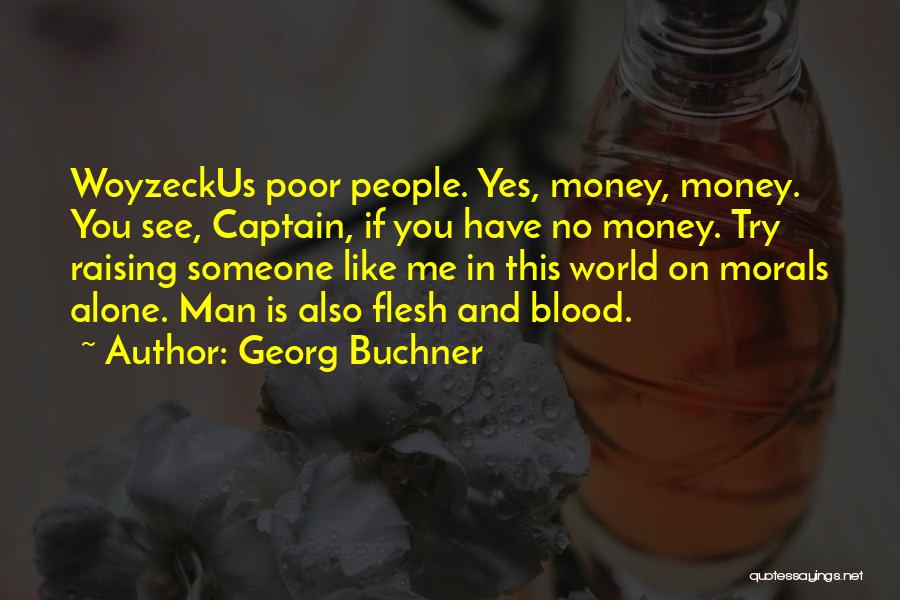 Georg Buchner Quotes: Woyzeckus Poor People. Yes, Money, Money. You See, Captain, If You Have No Money. Try Raising Someone Like Me In