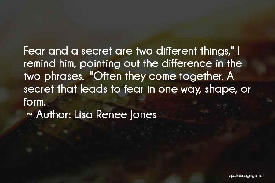 Lisa Renee Jones Quotes: Fear And A Secret Are Two Different Things, I Remind Him, Pointing Out The Difference In The Two Phrases. Often