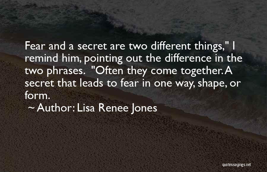 Lisa Renee Jones Quotes: Fear And A Secret Are Two Different Things, I Remind Him, Pointing Out The Difference In The Two Phrases. Often