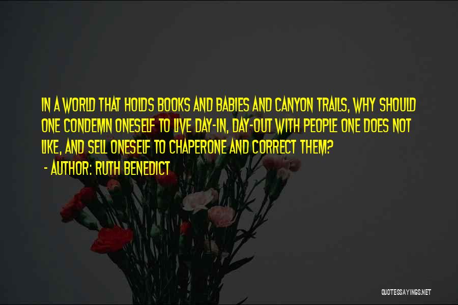 Ruth Benedict Quotes: In A World That Holds Books And Babies And Canyon Trails, Why Should One Condemn Oneself To Live Day-in, Day-out