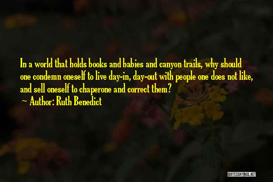 Ruth Benedict Quotes: In A World That Holds Books And Babies And Canyon Trails, Why Should One Condemn Oneself To Live Day-in, Day-out