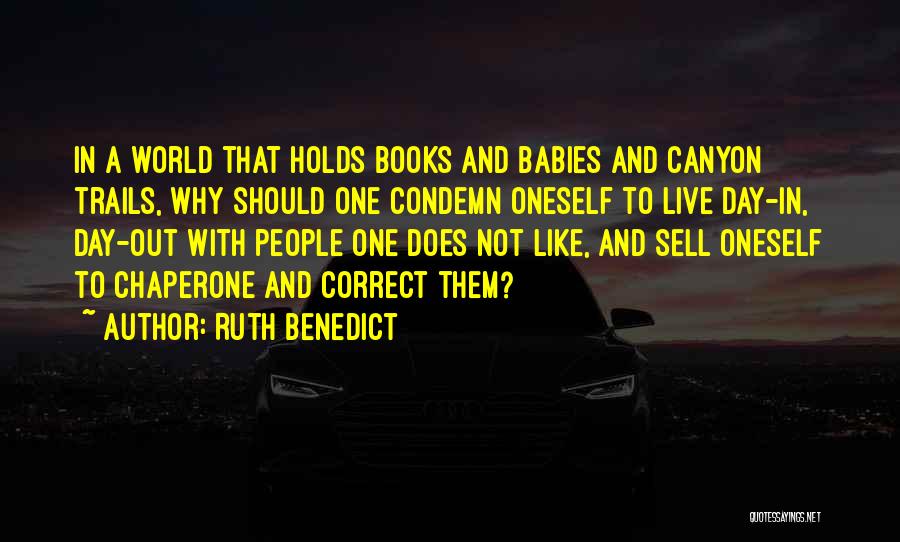 Ruth Benedict Quotes: In A World That Holds Books And Babies And Canyon Trails, Why Should One Condemn Oneself To Live Day-in, Day-out