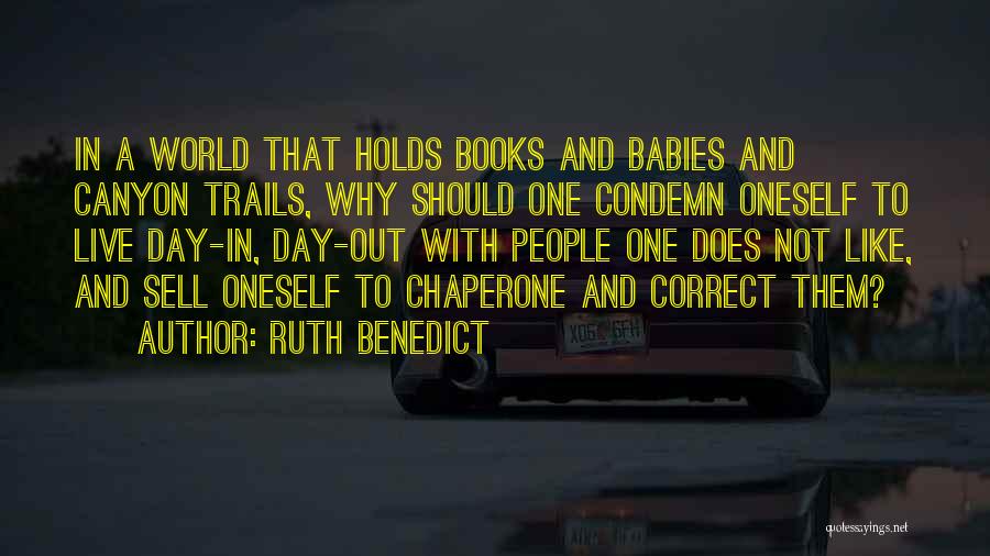 Ruth Benedict Quotes: In A World That Holds Books And Babies And Canyon Trails, Why Should One Condemn Oneself To Live Day-in, Day-out