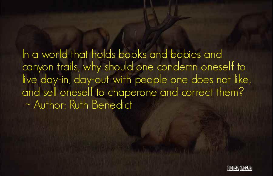 Ruth Benedict Quotes: In A World That Holds Books And Babies And Canyon Trails, Why Should One Condemn Oneself To Live Day-in, Day-out