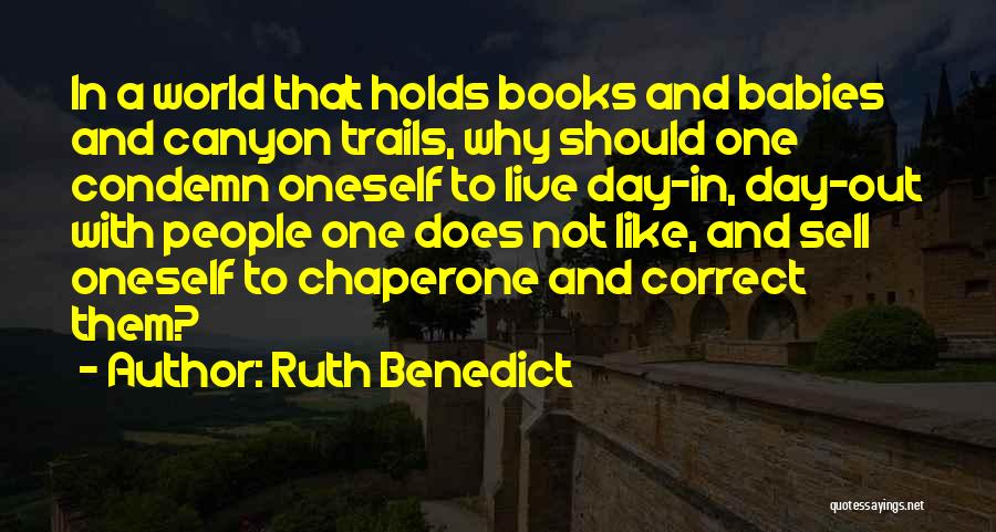 Ruth Benedict Quotes: In A World That Holds Books And Babies And Canyon Trails, Why Should One Condemn Oneself To Live Day-in, Day-out