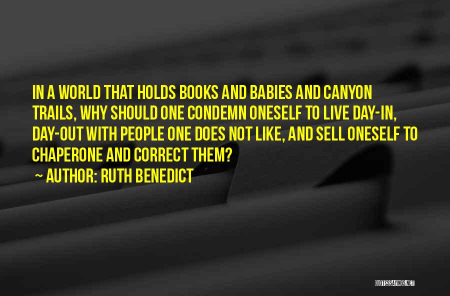 Ruth Benedict Quotes: In A World That Holds Books And Babies And Canyon Trails, Why Should One Condemn Oneself To Live Day-in, Day-out