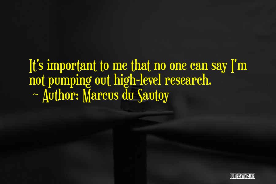 Marcus Du Sautoy Quotes: It's Important To Me That No One Can Say I'm Not Pumping Out High-level Research.