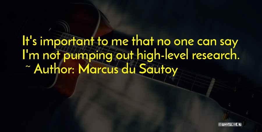 Marcus Du Sautoy Quotes: It's Important To Me That No One Can Say I'm Not Pumping Out High-level Research.