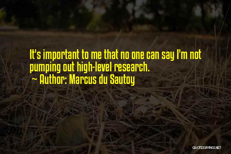 Marcus Du Sautoy Quotes: It's Important To Me That No One Can Say I'm Not Pumping Out High-level Research.