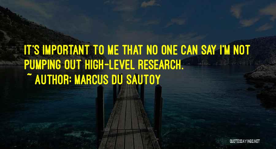 Marcus Du Sautoy Quotes: It's Important To Me That No One Can Say I'm Not Pumping Out High-level Research.