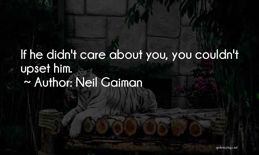 Neil Gaiman Quotes: If He Didn't Care About You, You Couldn't Upset Him.
