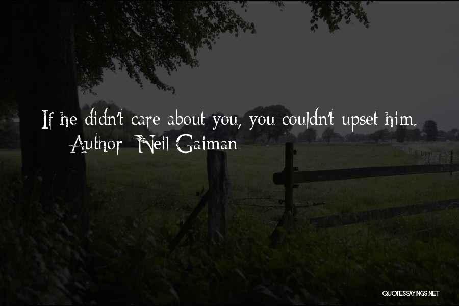 Neil Gaiman Quotes: If He Didn't Care About You, You Couldn't Upset Him.