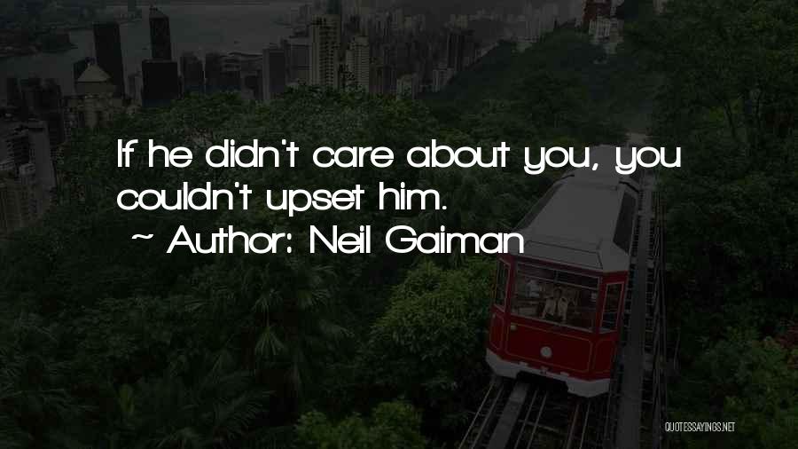 Neil Gaiman Quotes: If He Didn't Care About You, You Couldn't Upset Him.