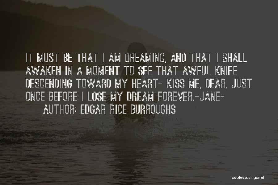 Edgar Rice Burroughs Quotes: It Must Be That I Am Dreaming, And That I Shall Awaken In A Moment To See That Awful Knife