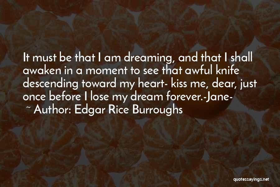 Edgar Rice Burroughs Quotes: It Must Be That I Am Dreaming, And That I Shall Awaken In A Moment To See That Awful Knife
