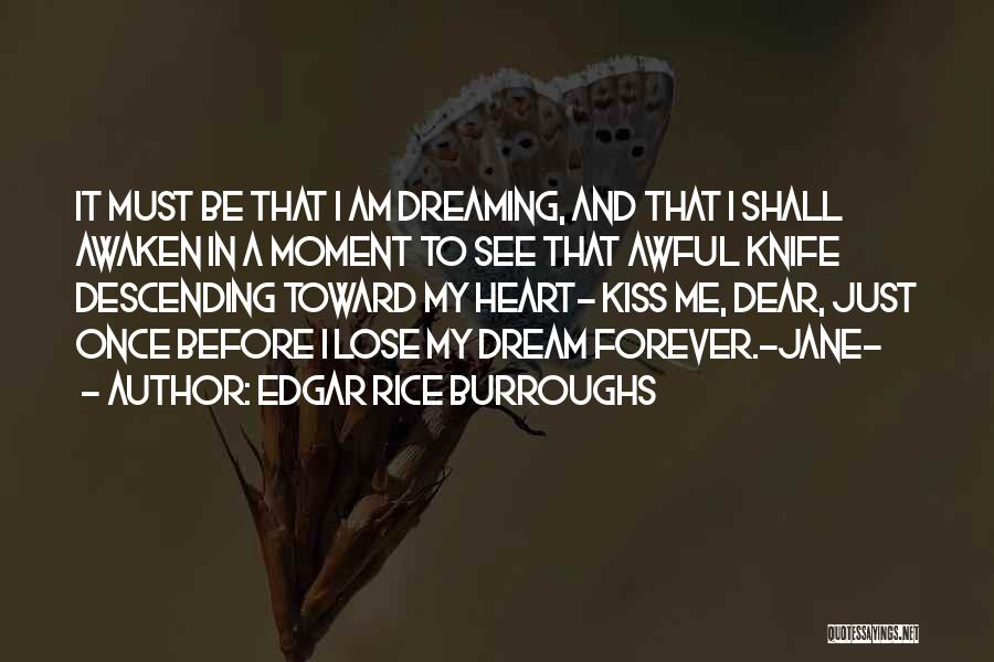 Edgar Rice Burroughs Quotes: It Must Be That I Am Dreaming, And That I Shall Awaken In A Moment To See That Awful Knife