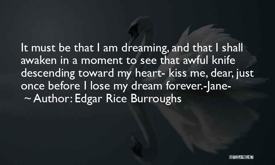 Edgar Rice Burroughs Quotes: It Must Be That I Am Dreaming, And That I Shall Awaken In A Moment To See That Awful Knife