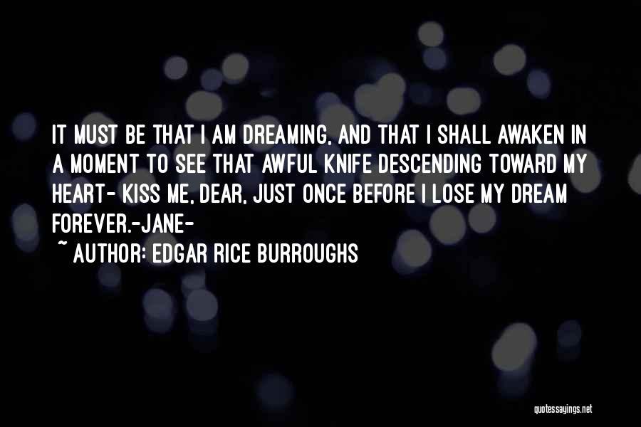 Edgar Rice Burroughs Quotes: It Must Be That I Am Dreaming, And That I Shall Awaken In A Moment To See That Awful Knife