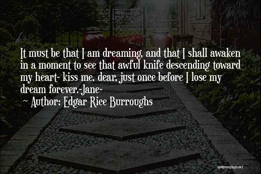 Edgar Rice Burroughs Quotes: It Must Be That I Am Dreaming, And That I Shall Awaken In A Moment To See That Awful Knife