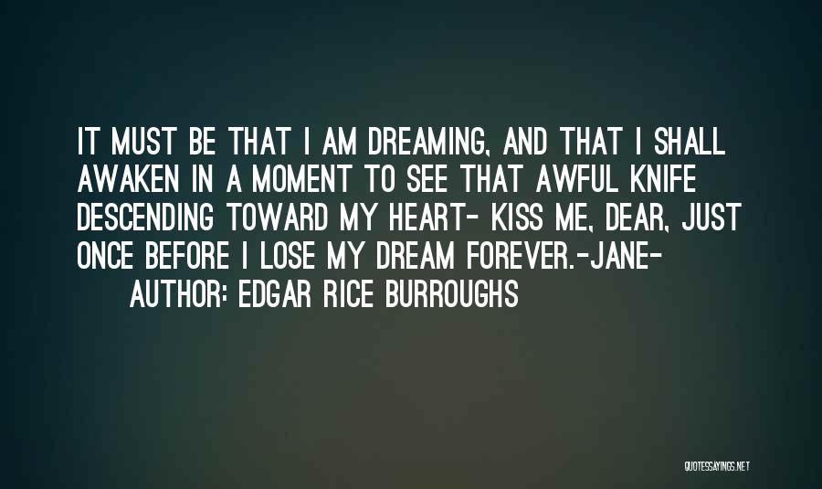 Edgar Rice Burroughs Quotes: It Must Be That I Am Dreaming, And That I Shall Awaken In A Moment To See That Awful Knife