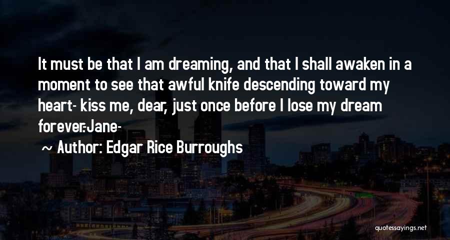 Edgar Rice Burroughs Quotes: It Must Be That I Am Dreaming, And That I Shall Awaken In A Moment To See That Awful Knife