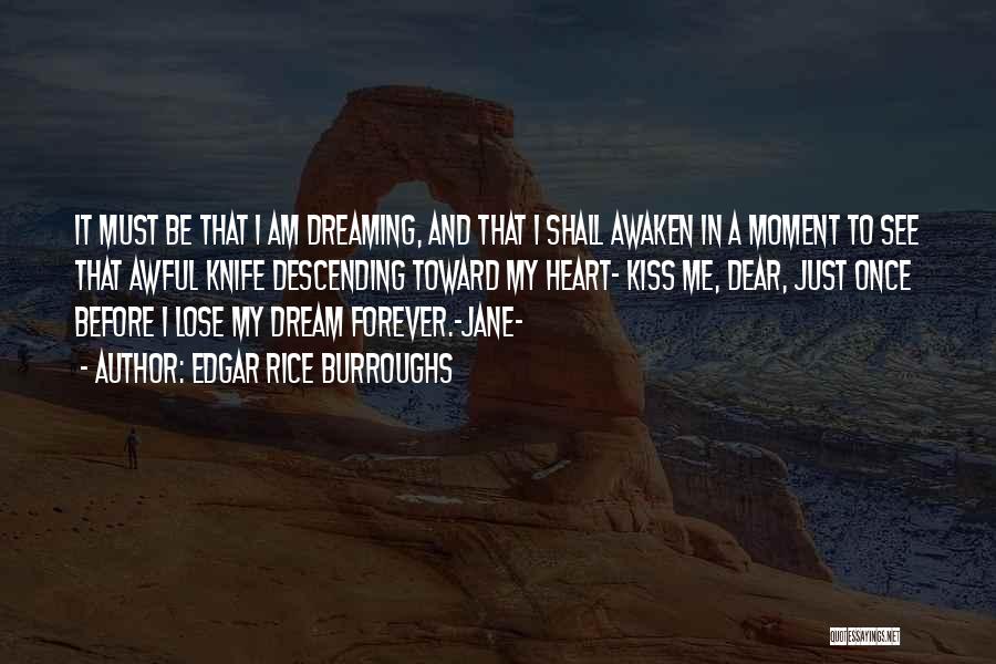 Edgar Rice Burroughs Quotes: It Must Be That I Am Dreaming, And That I Shall Awaken In A Moment To See That Awful Knife