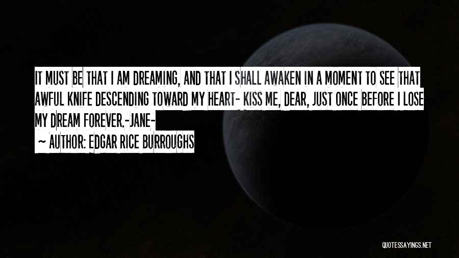 Edgar Rice Burroughs Quotes: It Must Be That I Am Dreaming, And That I Shall Awaken In A Moment To See That Awful Knife