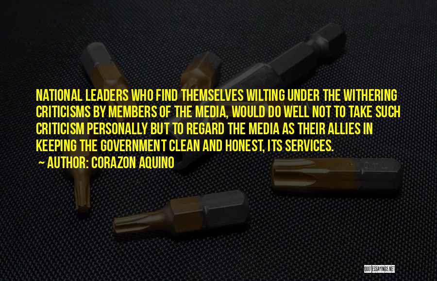 Corazon Aquino Quotes: National Leaders Who Find Themselves Wilting Under The Withering Criticisms By Members Of The Media, Would Do Well Not To